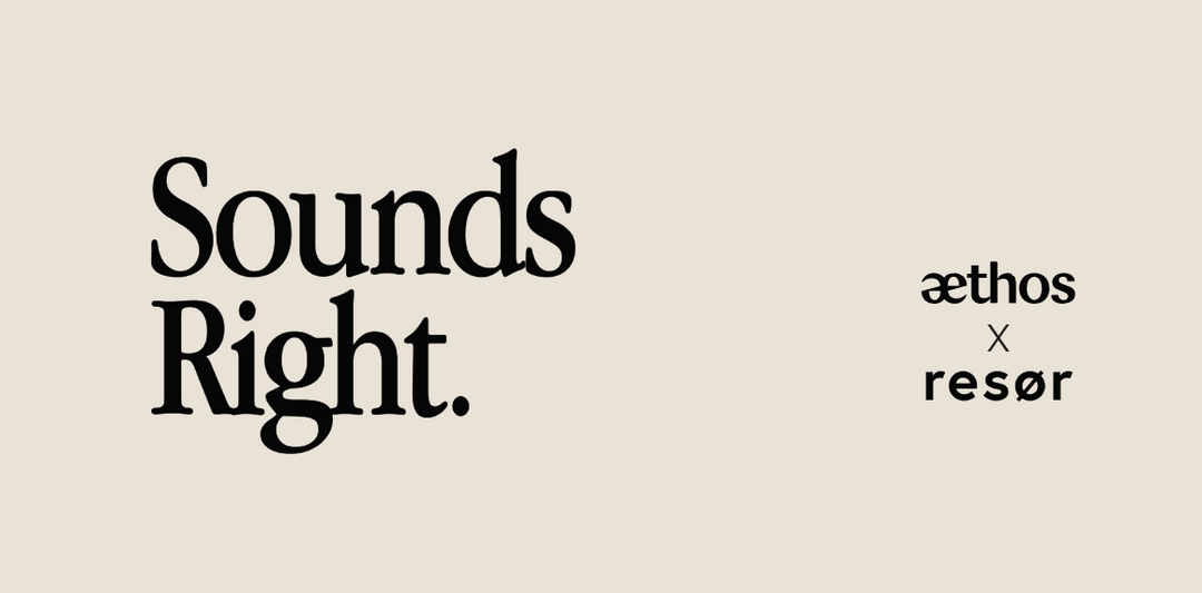 Sounds Right. Aethos x Resør